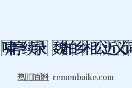 啸亭续录·魏柏乡相公近义词是什么意思的图片